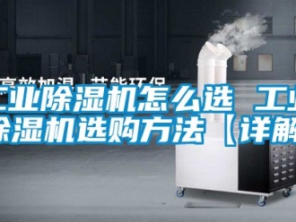 常見(jiàn)問(wèn)題工業(yè)除濕機(jī)怎么選 工業(yè)除濕機(jī)選購(gòu)方法【詳解】