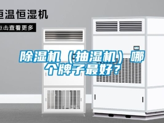 企業(yè)新聞除濕機(jī)（抽濕機(jī)）哪個(gè)牌子最好？