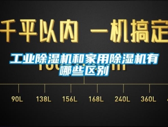 企業(yè)新聞工業(yè)除濕機(jī)和家用除濕機(jī)有哪些區(qū)別