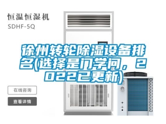常見問題徐州轉(zhuǎn)輪除濕設(shè)備排名(選擇是門學(xué)問，2022已更新)