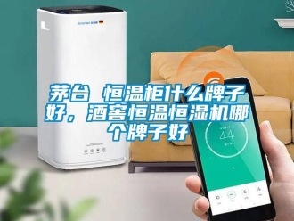知識百科茅臺 恒溫柜什么牌子好，酒窖恒溫恒濕機哪個牌子好