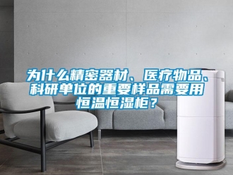 知識百科為什么精密器材、醫(yī)療物品、科研單位的重要樣品需要用恒溫恒濕柜？