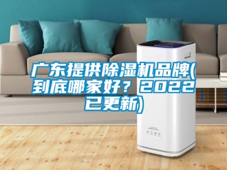 企業(yè)新聞廣東提供除濕機(jī)品牌(到底哪家好？2022已更新)