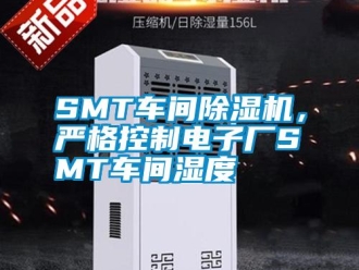 常見問題SMT車間除濕機(jī)，嚴(yán)格控制電子廠SMT車間濕度