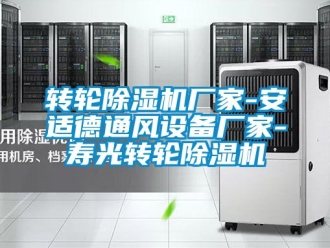 企業(yè)新聞轉(zhuǎn)輪除濕機廠家-安適德通風(fēng)設(shè)備廠家-壽光轉(zhuǎn)輪除濕機