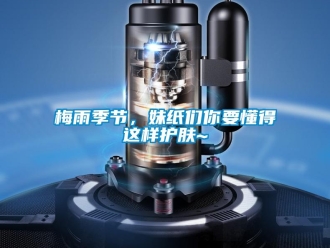 行業(yè)新聞梅雨季節(jié)，妹紙們你要懂得這樣護(hù)膚~