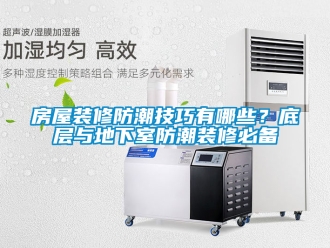 企業(yè)新聞房屋裝修防潮技巧有哪些？底層與地下室防潮裝修必備