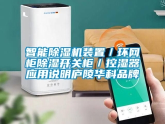 企業(yè)新聞智能除濕機裝置／環(huán)網(wǎng)柜除濕開關柜／控濕器應用說明廬陵華科品牌