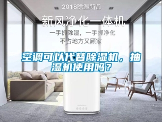 行業(yè)新聞空調(diào)可以代替除濕機(jī)，抽濕機(jī)使用嗎？