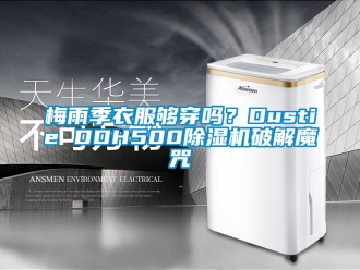 行業(yè)新聞梅雨季衣服夠穿嗎？Dustie DDH500除濕機(jī)破解魔咒