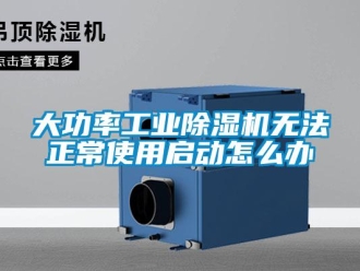 常見問題大功率工業(yè)除濕機(jī)無法正常使用啟動(dòng)怎么辦