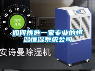 知識(shí)百科如何挑選一家專業(yè)的恒溫恒濕系統(tǒng)公司