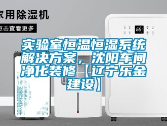 知識百科實驗室恒溫恒濕系統(tǒng)解決方案，沈陽車間凈化裝修【遼寧樂金建設】