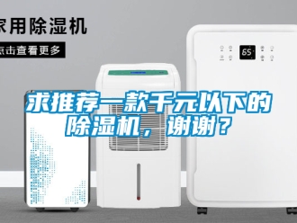 行業(yè)新聞求推薦一款千元以下的除濕機(jī)，謝謝？