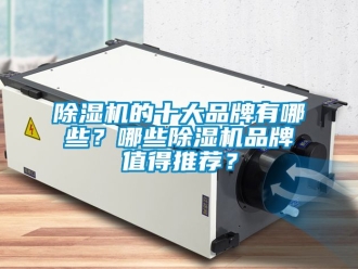 企業(yè)新聞除濕機的十大品牌有哪些？哪些除濕機品牌值得推薦？