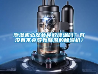 企業(yè)新聞除濕機(jī)必然會導(dǎo)致降溫嗎？有沒有不會導(dǎo)致降溫的除濕機(jī)？