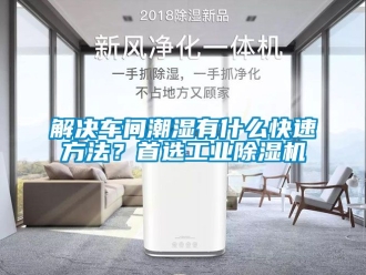 常見問題解決車間潮濕有什么快速方法？首選工業(yè)除濕機