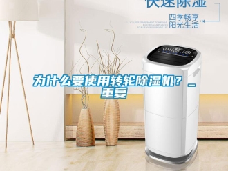常見問題為什么要使用轉(zhuǎn)輪除濕機(jī)？_重復(fù)