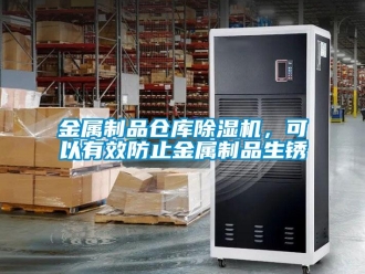 行業(yè)新聞金屬制品倉(cāng)庫(kù)除濕機(jī)，可以有效防止金屬制品生銹