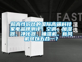 企業(yè)新聞超高性價(jià)比的國際高端科技家電品牌測(cè)評(píng)！空調(diào)、加濕器、凈化器、抽濕機(jī)、新風(fēng)機(jī)可以五合一？