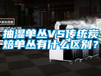 企業(yè)新聞抽濕單叢VS傳統(tǒng)炭焙單叢有什么區(qū)別？