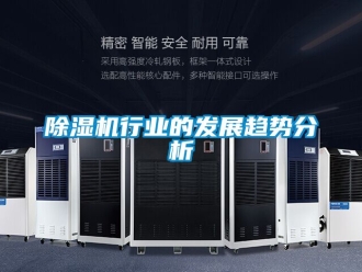 行業(yè)新聞除濕機(jī)行業(yè)的發(fā)展趨勢分析