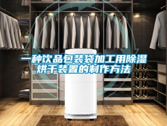 行業(yè)新聞一種飲品包裝袋加工用除濕烘干裝置的制作方法