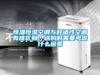 知識(shí)百科恒溫恒濕空調(diào)與舒適性空調(diào)有啥區(qū)別，選購時(shí)需要考慮什么因素
