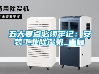 常見問題五大要點(diǎn)必須牢記：安裝工業(yè)除濕機(jī)_重復(fù)