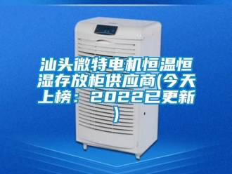 知識百科汕頭微特電機(jī)恒溫恒濕存放柜供應(yīng)商(今天上榜：2022已更新)