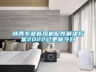 企業(yè)新聞陜西專業(yè)新風(fēng)機配件解決方案2022已更新今日