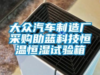 知識百科大眾汽車制造廠采購助藍(lán)科技恒溫恒濕試驗(yàn)箱