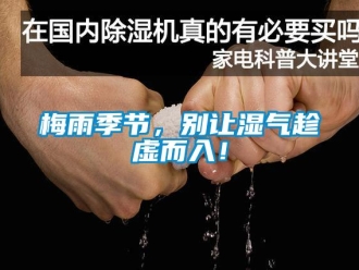 行業(yè)新聞梅雨季節(jié)，別讓濕氣趁虛而入！