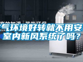 企業(yè)新聞空氣環(huán)境好轉(zhuǎn)就不用安裝室內(nèi)新風(fēng)系統(tǒng)了嗎？