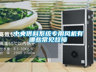 知識(shí)百科中央供料系統(tǒng)專用風(fēng)機(jī)有哪些常見故障