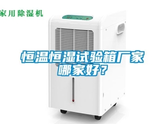 知識(shí)百科恒溫恒濕試驗(yàn)箱廠家哪家好？
