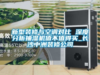 企業(yè)新聞新型裝修與空調對比 深度分析抽濕機值不值得買_長沙中洲裝修公司