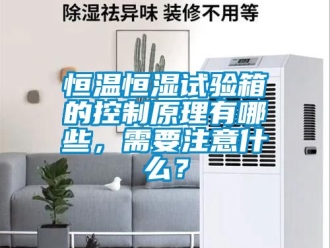 知識百科恒溫恒濕試驗箱的控制原理有哪些，需要注意什么？