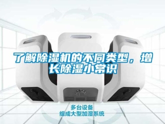行業(yè)新聞了解除濕機(jī)的不同類型，增長除濕小常識