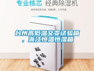 知識百科臺州高低溫交變試驗箱，浙江恒溫恒濕箱