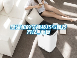 企業(yè)新聞除濕機(jī)的節(jié)能技巧與保養(yǎng)方法_重復(fù)