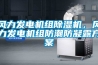 風力發(fā)電機組除濕機，風力發(fā)電機組防潮防凝露方案
