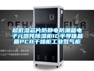 企業(yè)新聞超低濕芯片防靜電防潮箱電子元器件除濕柜IC半導體晶圓PCB干燥柜工業(yè)氮氣柜