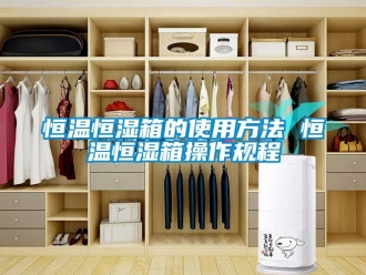 知識(shí)百科恒溫恒濕箱的使用方法 恒溫恒濕箱操作規(guī)程