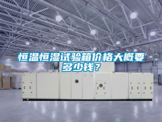 知識百科恒溫恒濕試驗箱價格大概要多少錢？