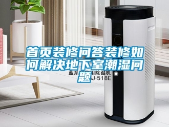 企業(yè)新聞首頁裝修問答裝修如何解決地下室潮濕問題
