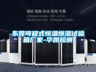 知識百科東莞可程式恒溫恒濕試驗箱廠家-華凱檢測