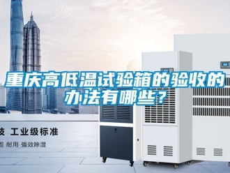 常見問題重慶高低溫試驗箱的驗收的辦法有哪些？
