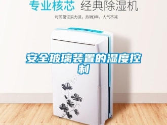 常見問題安全玻璃裝置的濕度控制