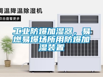 企業(yè)新聞工業(yè)防爆加濕器，易燃易爆場所用防爆加濕裝置